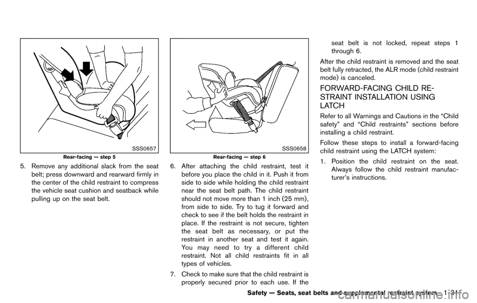 NISSAN CUBE 2012 3.G Service Manual SSS0657
Rear-facing — step 5
5. Remove any additional slack from the seatbelt; press downward and rearward firmly in
the center of the child restraint to compress
the vehicle seat cushion and seatba NISSAN CUBE 2012 3.G Service Manual SSS0657
Rear-facing — step 5
5. Remove any additional slack from the seatbelt; press downward and rearward firmly in
the center of the child restraint to compress
the vehicle seat cushion and seatba