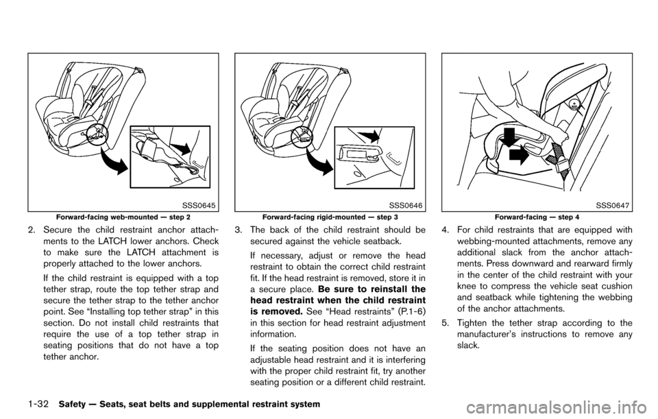 NISSAN CUBE 2012 3.G Owners Manual 1-32Safety — Seats, seat belts and supplemental restraint system
SSS0645
Forward-facing web-mounted — step 2
2. Secure the child restraint anchor attach-ments to the LATCH lower anchors. Check
to 