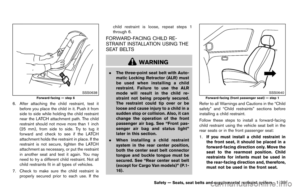 NISSAN CUBE 2012 3.G Workshop Manual SSS0638
Forward-facing — step 6
6. After attaching the child restraint, test itbefore you place the child in it. Push it from
side to side while holding the child restraint
near the LATCH attachment