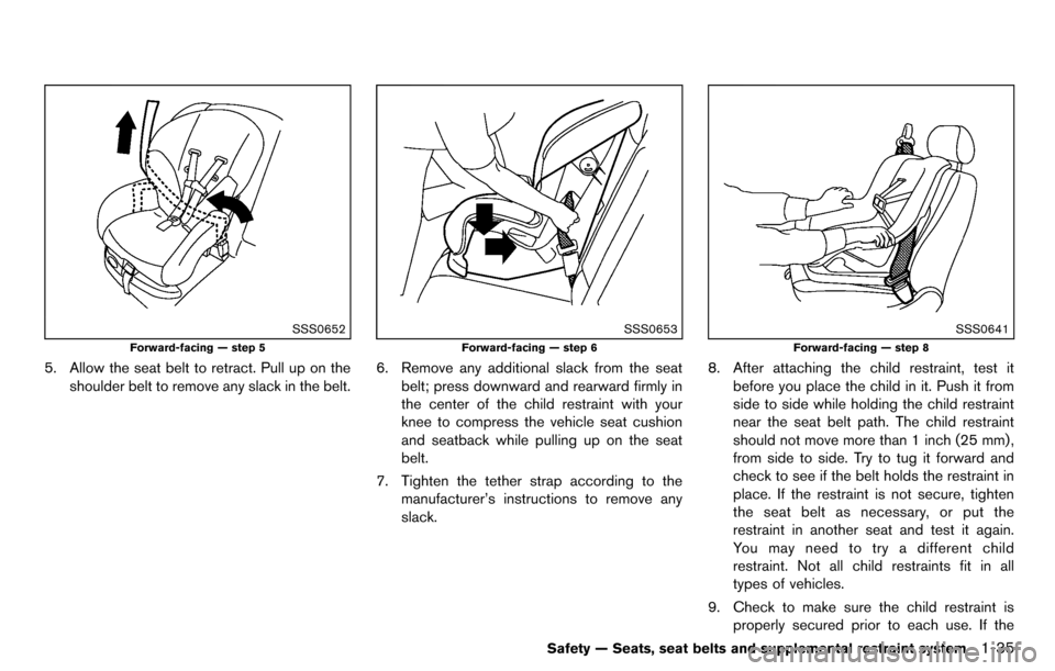 NISSAN CUBE 2012 3.G Workshop Manual SSS0652
Forward-facing — step 5
5. Allow the seat belt to retract. Pull up on theshoulder belt to remove any slack in the belt.
SSS0653
Forward-facing — step 6
6. Remove any additional slack from 