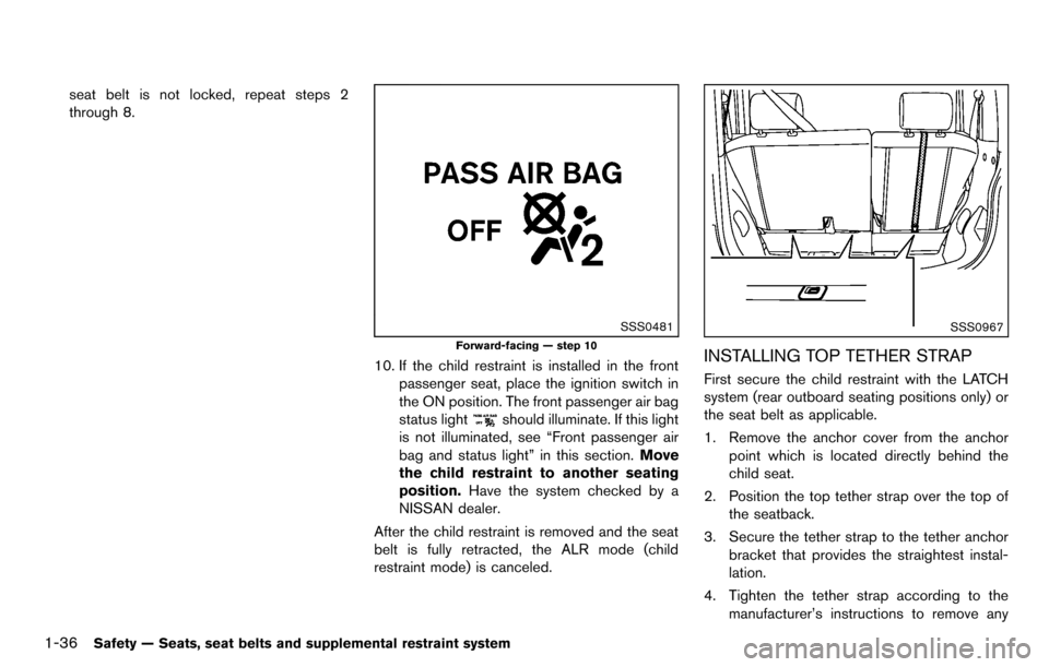 NISSAN CUBE 2012 3.G Owners Manual 1-36Safety — Seats, seat belts and supplemental restraint system
seat belt is not locked, repeat steps 2
through 8.
SSS0481
Forward-facing — step 10
10. If the child restraint is installed in the 