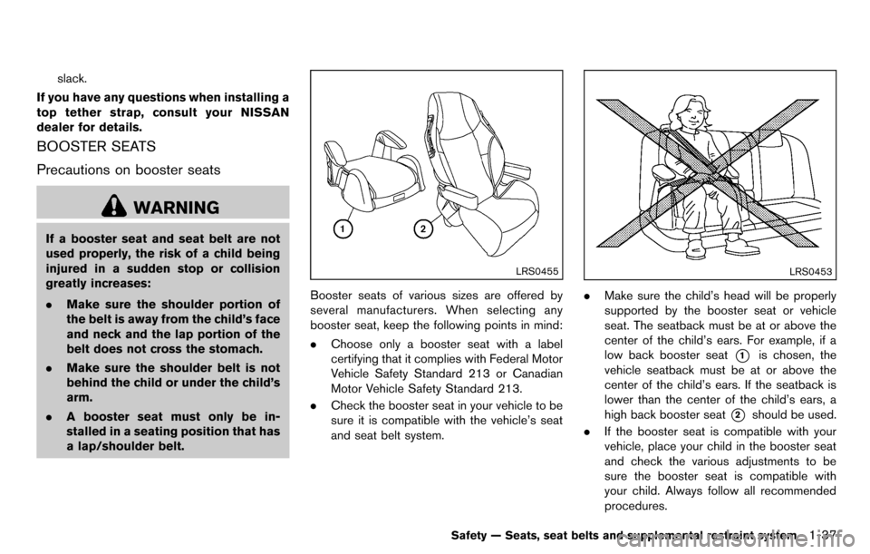 NISSAN CUBE 2012 3.G Workshop Manual slack.
If you have any questions when installing a
top tether strap, consult your NISSAN
dealer for details.
BOOSTER SEATS
Precautions on booster seats
WARNING
If a booster seat and seat belt are not
