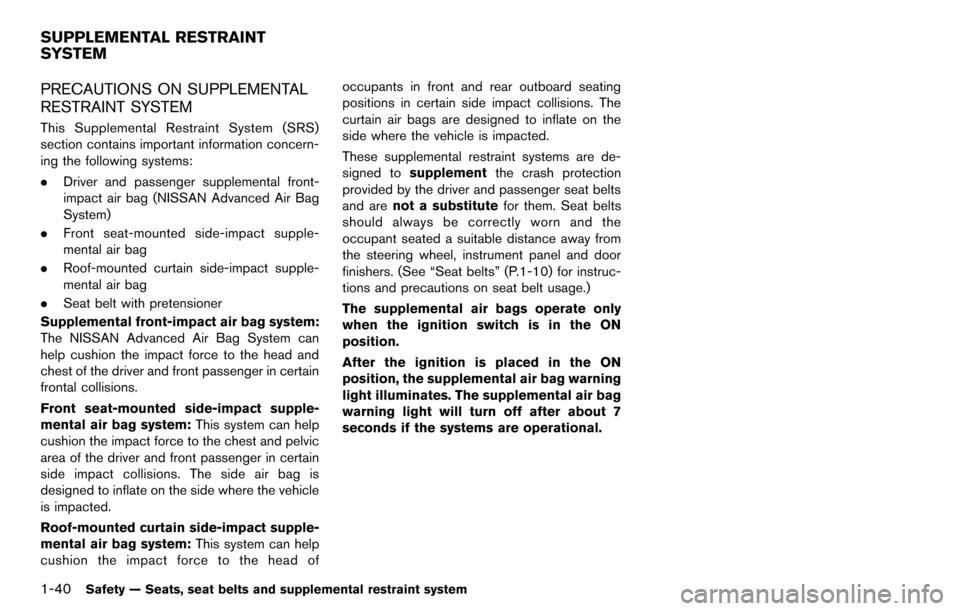 NISSAN CUBE 2012 3.G Owners Manual 1-40Safety — Seats, seat belts and supplemental restraint system
PRECAUTIONS ON SUPPLEMENTAL
RESTRAINT SYSTEM
This Supplemental Restraint System (SRS)
section contains important information concern-