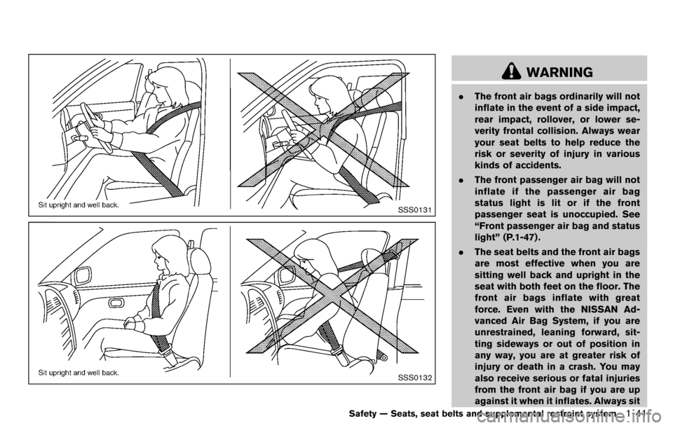 NISSAN CUBE 2012 3.G Workshop Manual SSS0131
SSS0132
WARNING
.The front air bags ordinarily will not
inflate in the event of a side impact,
rear impact, rollover, or lower se-
verity frontal collision. Always wear
your seat belts to help NISSAN CUBE 2012 3.G Workshop Manual SSS0131
SSS0132
WARNING
.The front air bags ordinarily will not
inflate in the event of a side impact,
rear impact, rollover, or lower se-
verity frontal collision. Always wear
your seat belts to help