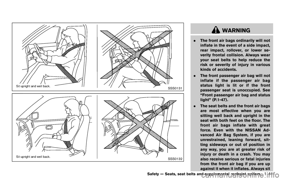 NISSAN CUBE 2012 3.G Service Manual SSS0131
SSS0132
WARNING
.The front air bags ordinarily will not
inflate in the event of a side impact,
rear impact, rollover, or lower se-
verity frontal collision. Always wear
your seat belts to help