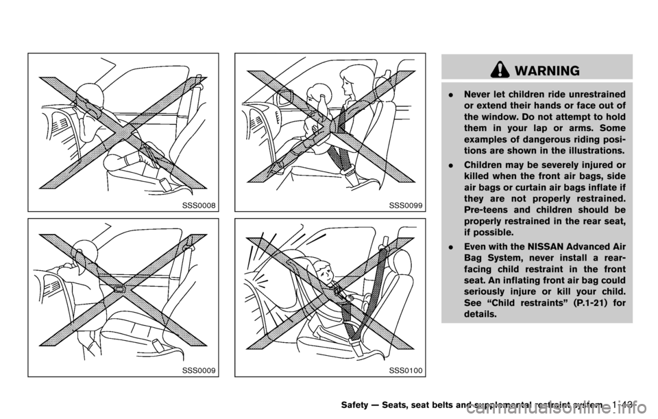 NISSAN CUBE 2012 3.G Service Manual SSS0008
SSS0009
SSS0099
SSS0100
WARNING
.Never let children ride unrestrained
or extend their hands or face out of
the window. Do not attempt to hold
them in your lap or arms. Some
examples of dangero