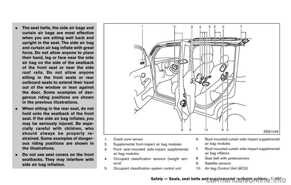 NISSAN CUBE 2012 3.G Repair Manual .The seat belts, the side air bags and
curtain air bags are most effective
when you are sitting well back and
upright in the seat. The side air bag
and curtain air bag inflate with great
force. Do not