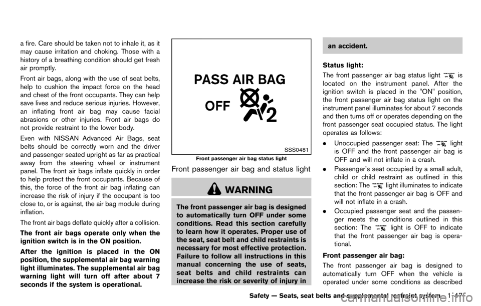 NISSAN CUBE 2012 3.G Service Manual a fire. Care should be taken not to inhale it, as it
may cause irritation and choking. Those with a
history of a breathing condition should get fresh
air promptly.
Front air bags, along with the use o