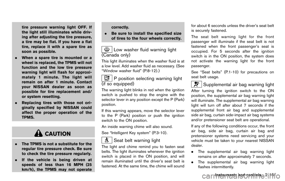 NISSAN CUBE 2012 3.G Owners Manual tire pressure warning light OFF. If
the light still illuminates while driv-
ing after adjusting the tire pressure,
a tire may be flat. If you have a flat
tire, replace it with a spare tire as
soon as 