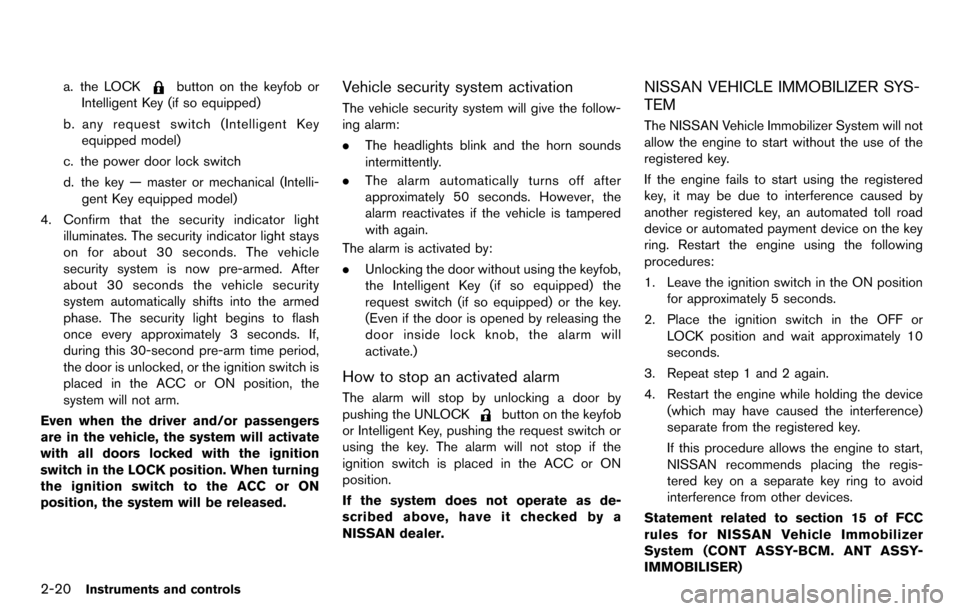 NISSAN CUBE 2012 3.G Owners Manual 2-20Instruments and controls
a. the LOCKbutton on the keyfob or
Intelligent Key (if so equipped)
b. any request switch (Intelligent Key equipped model)
c. the power door lock switch
d. the key — mas
