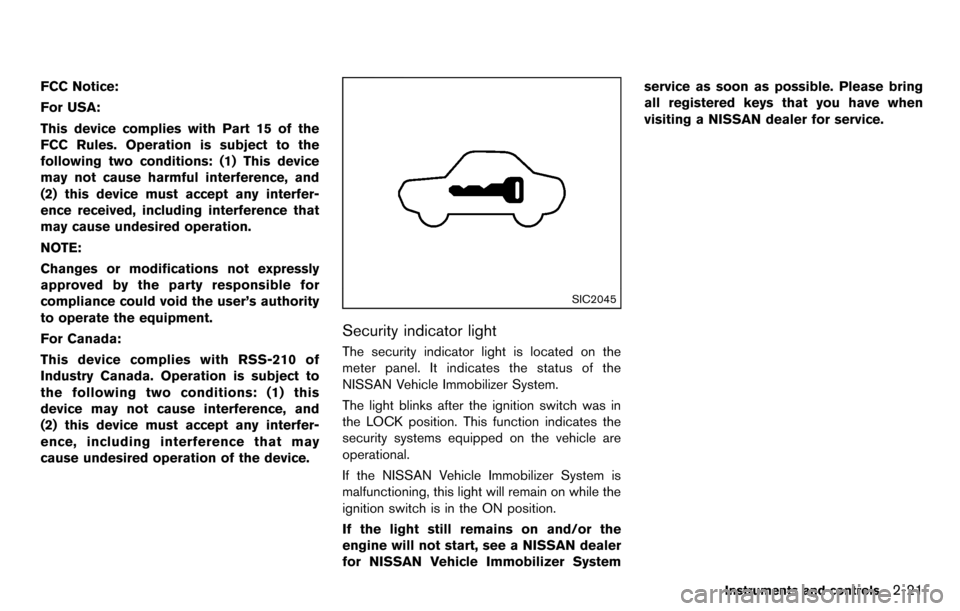 NISSAN CUBE 2012 3.G User Guide FCC Notice:
For USA:
This device complies with Part 15 of the
FCC Rules. Operation is subject to the
following two conditions: (1) This device
may not cause harmful interference, and
(2) this device m