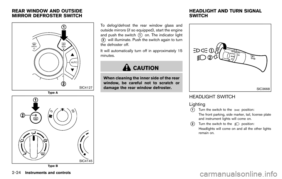 NISSAN CUBE 2012 3.G User Guide 2-24Instruments and controls
SIC4127
Type A
SIC4145
Type B
To defog/defrost the rear window glass and
outside mirrors (if so equipped), start the engine
and push the switch
*1on. The indicator light
* NISSAN CUBE 2012 3.G User Guide 2-24Instruments and controls
SIC4127
Type A
SIC4145
Type B
To defog/defrost the rear window glass and
outside mirrors (if so equipped), start the engine
and push the switch
*1on. The indicator light
*