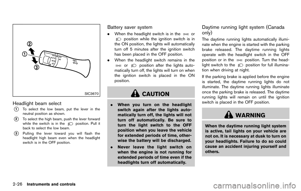 NISSAN CUBE 2012 3.G Owners Manual 2-26Instruments and controls
SIC3670
Headlight beam select
*1To select the low beam, put the lever in the
neutral position as shown.
*2To select the high beam, push the lever forward
while the switch 