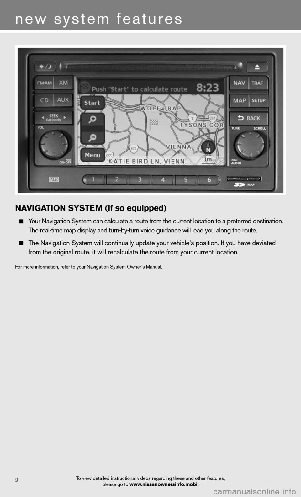 NISSAN CUBE 2012 3.G Quick Reference Guide 2
new system features
To view detailed instructional videos regarding these and other features, please go to www.nissanownersinfo.mobi.
NaVIGa TION SYSTe M (if so equipped)
Your navigation System ca NISSAN CUBE 2012 3.G Quick Reference Guide 2
new system features
To view detailed instructional videos regarding these and other features, please go to www.nissanownersinfo.mobi.
NaVIGa TION SYSTe M (if so equipped)
Your navigation System ca