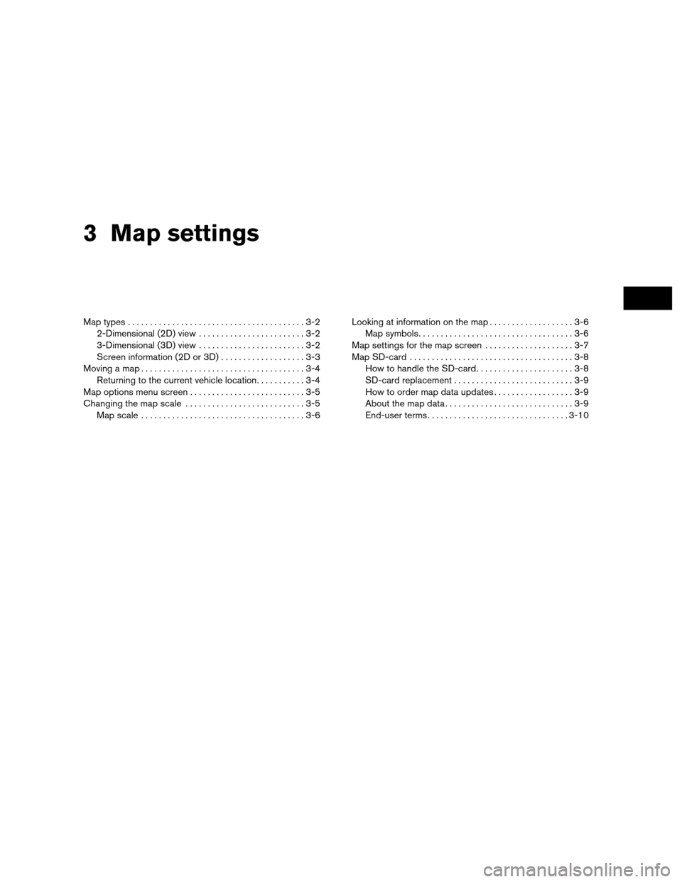 NISSAN NV200 2012 1.G LC Navigation Manual 3 Map settings
Map types........................................3-2
2-Dimensional (2D) view ........................3-2
3-Dimensional (3D) view ........................3-2
Screen information (2D or 3D