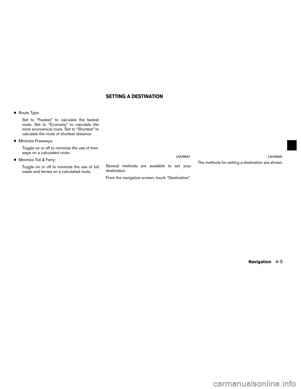 NISSAN NV200 2012 1.G LC Navigation Manual ●Route Type:
Set to “Fastest” to calculate the fastest
route. Set to “Economy” to calculate the
most economical route. Set to “Shortest” to
calculate the route of shortest distance.
● 