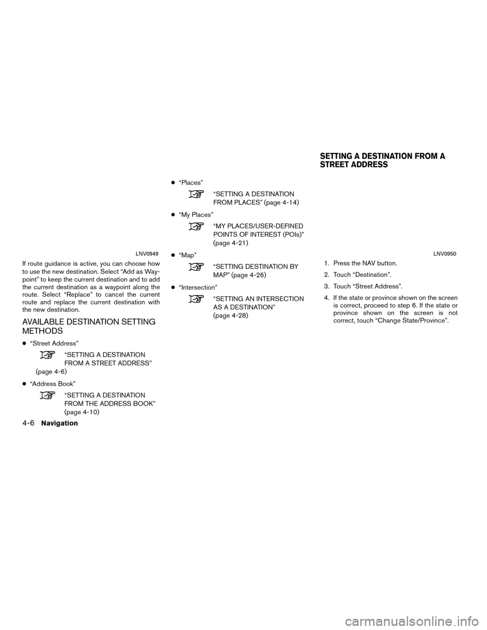 NISSAN VERSA 2012 1.G LC Navigation Manual If route guidance is active, you can choose how
to use the new destination. Select “Add as Way-
point” to keep the current destination and to add
the current destination as a waypoint along the
ro