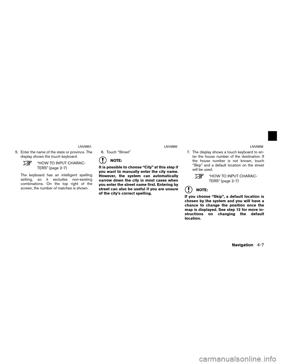 NISSAN ROGUE 2012 1.G LC Navigation Manual 5. Enter the name of the state or province. Thedisplay shows the touch keyboard.
“HOW TO INPUT CHARAC-
TERS” (page 2-7)
The keyboard has an intelligent spelling
setting, so it excludes non-existin