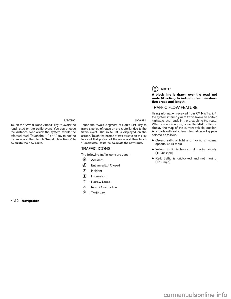 NISSAN ROGUE 2012 1.G LC Navigation Manual Touch the “Avoid Road Ahead” key to avoid the
road listed on the traffic event. You can choose
the distance over which the system avoids the
affected road. Touch the “+” or “-” key to set 