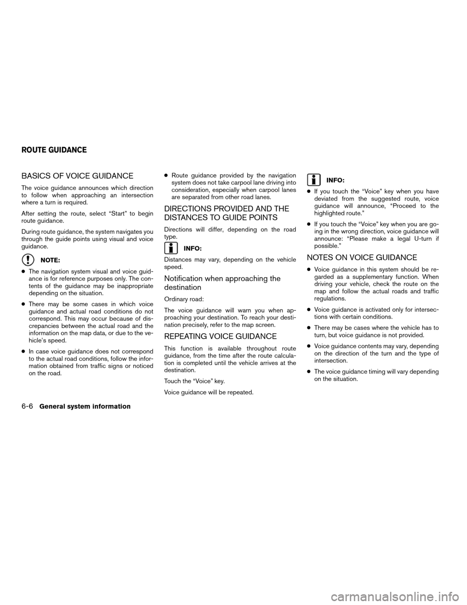 NISSAN JUKE 2012 F15 / 1.G LC Navigation Manual BASICS OF VOICE GUIDANCE
The voice guidance announces which direction
to follow when approaching an intersection
where a turn is required.
After setting the route, select “Start” to begin
route gu