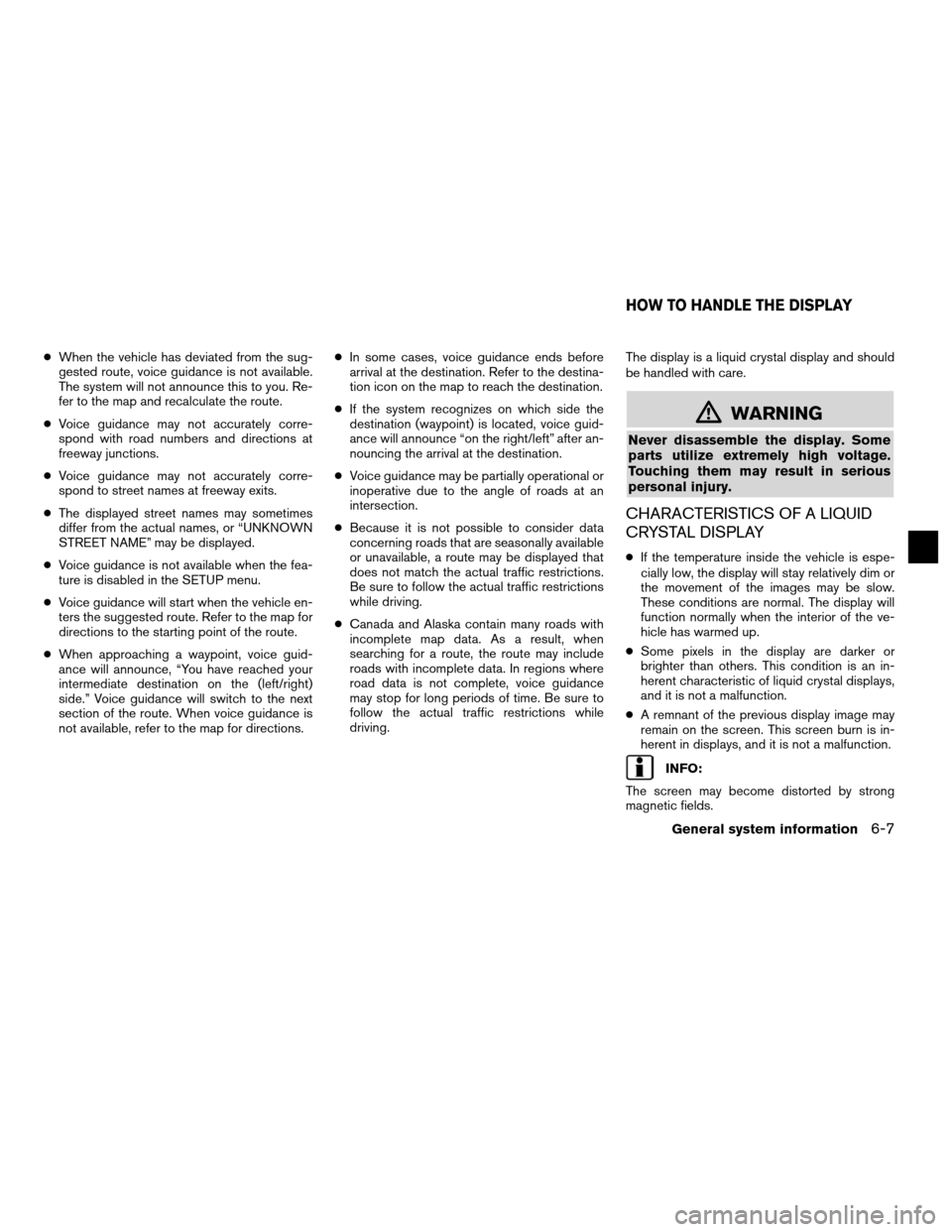 NISSAN NV200 2012 1.G LC Navigation Manual ●When the vehicle has deviated from the sug-
gested route, voice guidance is not available.
The system will not announce this to you. Re-
fer to the map and recalculate the route.
● Voice guidance