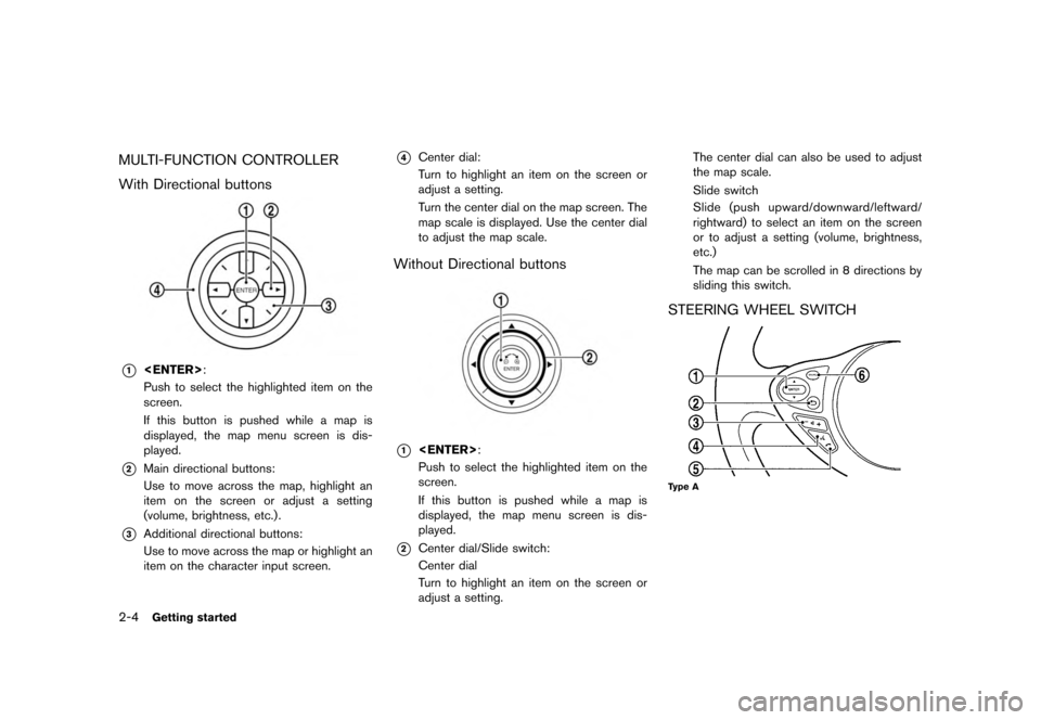 NISSAN MURANO 2012 2.G 08IT Navigation Manual Black plate (12,1)
[ Edit: 2011/ 6/ 13 Model: 08NJ-N ]
2-4
Getting started
MULTI-FUNCTION CONTROLLER
With Directional buttons*1
<ENTER> :
Push to select the highlighted item on the
screen.
If this but