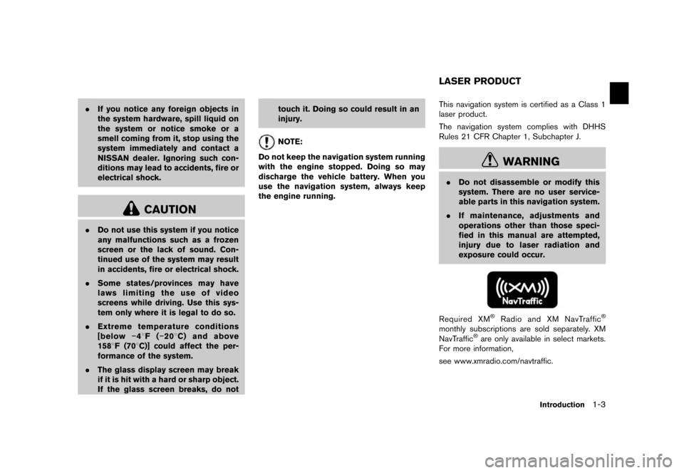 NISSAN QUEST 2012 RE52 / 4.G 08IT Navigation Manual Black plate (7,1)
[ Edit: 2011/ 6/ 13 Model: 08NJ-N ]
. If you notice any foreign objects in
the system hardware, spill liquid on
the system or notice smoke or a
smell coming from it, stop using the
s