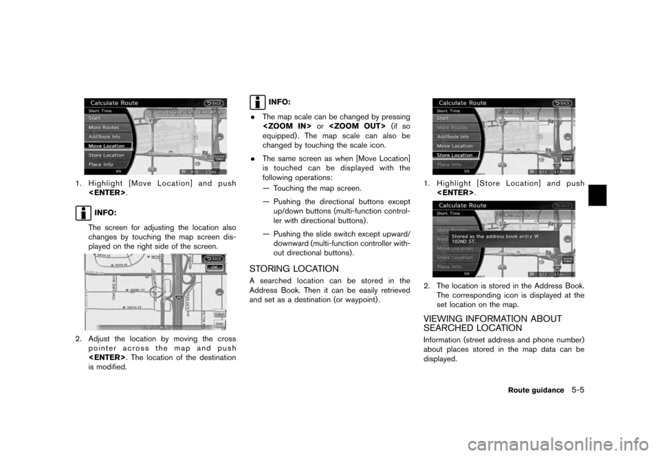 NISSAN QUEST 2012 RE52 / 4.G 08IT Navigation Manual Black plate (89,1)
[ Edit: 2011/ 6/ 13 Model: 08NJ-N ]
1. Highlight [Move Location] and push <ENTER> .
INFO:
The screen for adjusting the location also
changes by touching the map screen dis-
played o