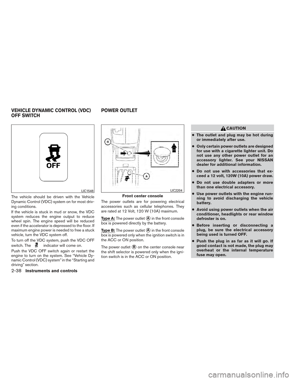 NISSAN MAXIMA 2012 A35 / 7.G Owners Manual The vehicle should be driven with the Vehicle
Dynamic Control (VDC) system on for most driv-
ing conditions.
If the vehicle is stuck in mud or snow, the VDC
system reduces the engine output to reduce
NISSAN MAXIMA 2012 A35 / 7.G Owners Manual The vehicle should be driven with the Vehicle
Dynamic Control (VDC) system on for most driv-
ing conditions.
If the vehicle is stuck in mud or snow, the VDC
system reduces the engine output to reduce