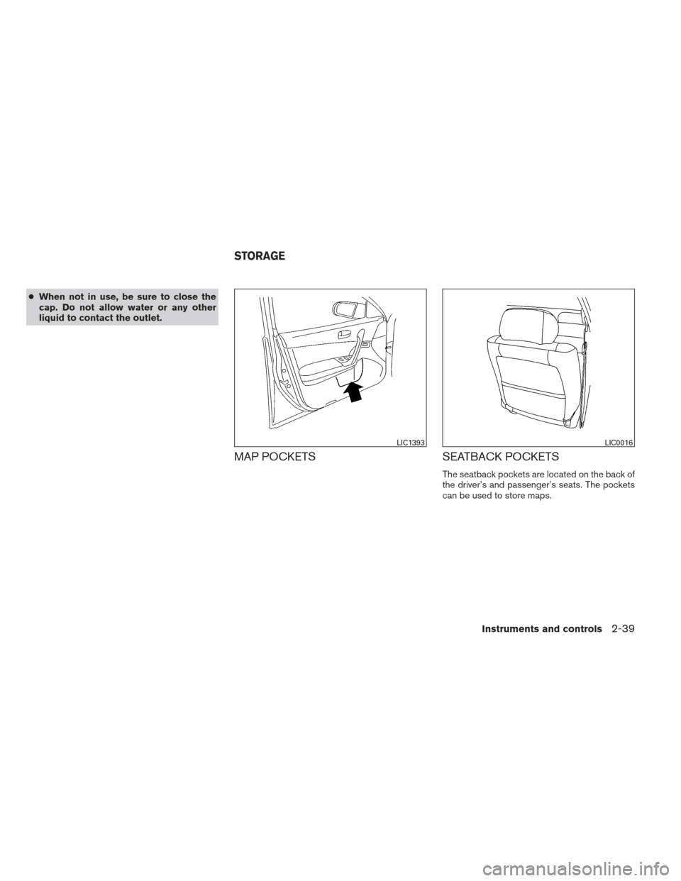 NISSAN MAXIMA 2012 A35 / 7.G Owners Manual ●When not in use, be sure to close the
cap. Do not allow water or any other
liquid to contact the outlet.
MAP POCKETS SEATBACK POCKETS
The seatback pockets are located on the back of
the driver’s 