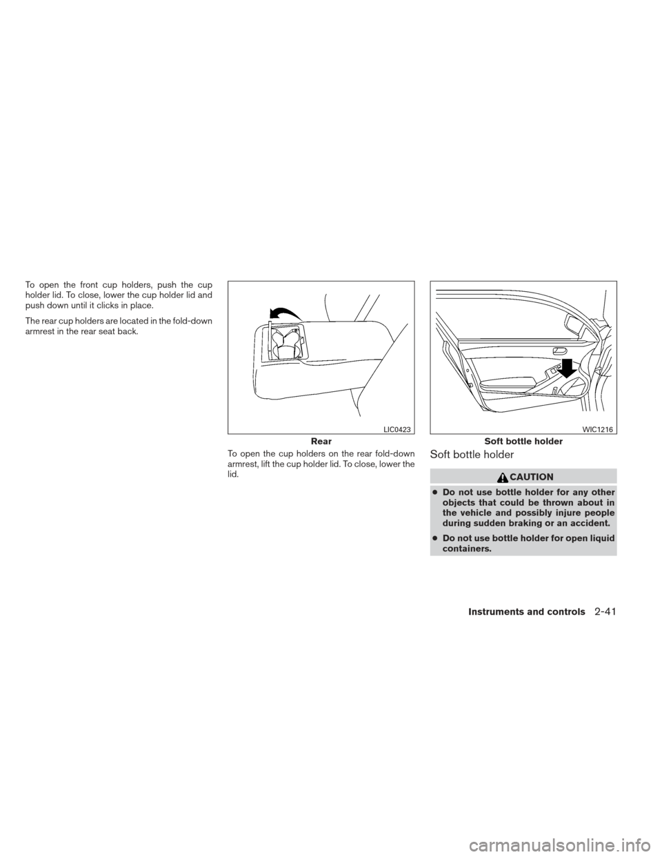 NISSAN MAXIMA 2012 A35 / 7.G Owners Manual To open the front cup holders, push the cup
holder lid. To close, lower the cup holder lid and
push down until it clicks in place.
The rear cup holders are located in the fold-down
armrest in the rear