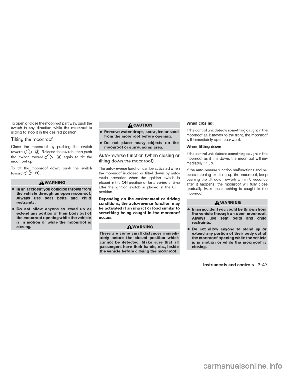 NISSAN MAXIMA 2012 A35 / 7.G Owners Manual To open or close the moonroof part way, push the
switch in any direction while the moonroof is
sliding to stop it in the desired position.
Tilting the moonroof
Close the moonroof by pushing the switch