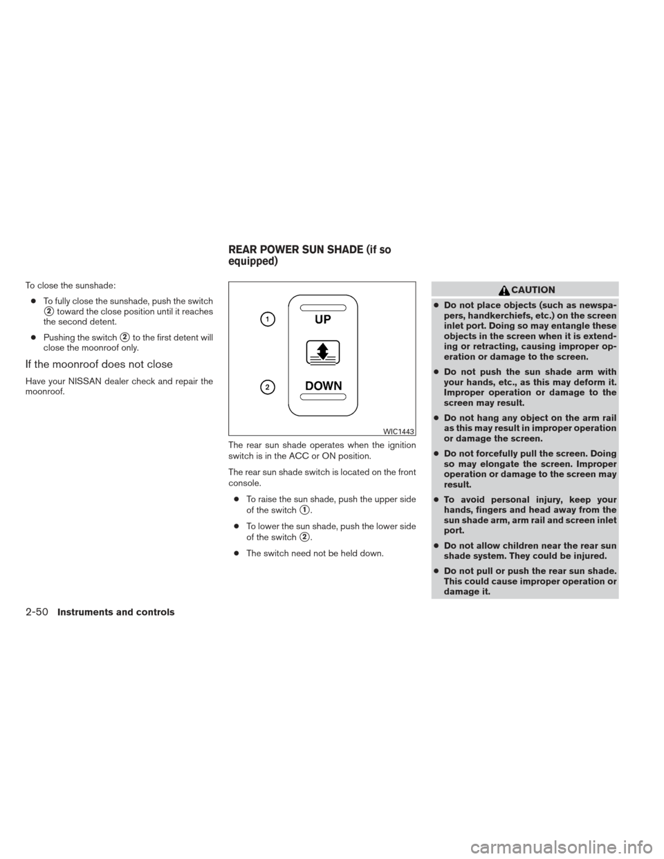 NISSAN MAXIMA 2012 A35 / 7.G Owners Manual To close the sunshade:● To fully close the sunshade, push the switch
2toward the close position until it reaches
the second detent.
● Pushing the switch
2to the first detent will
close the moonr