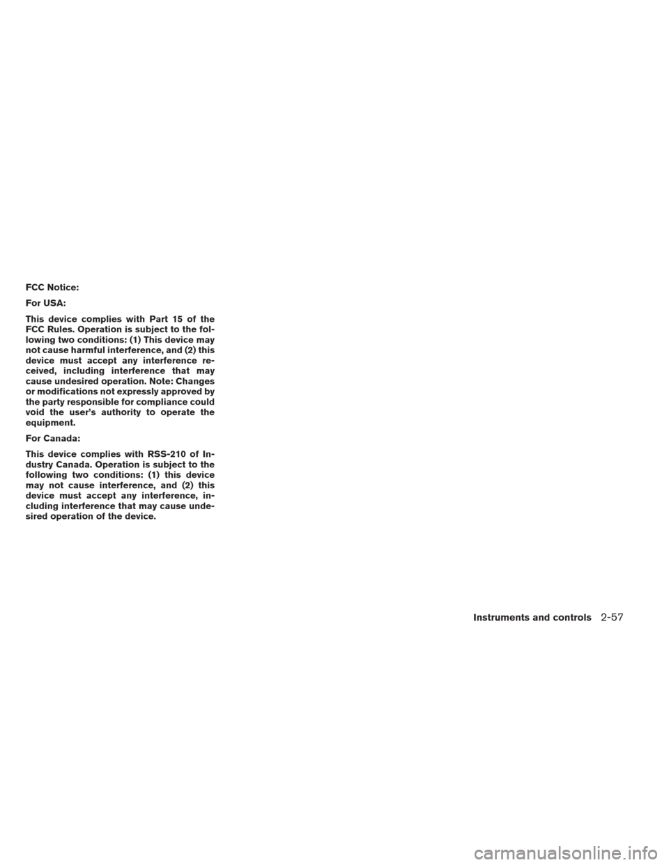 NISSAN MAXIMA 2012 A35 / 7.G Owners Manual FCC Notice:
For USA:
This device complies with Part 15 of the
FCC Rules. Operation is subject to the fol-
lowing two conditions: (1) This device may
not cause harmful interference, and (2) this
device