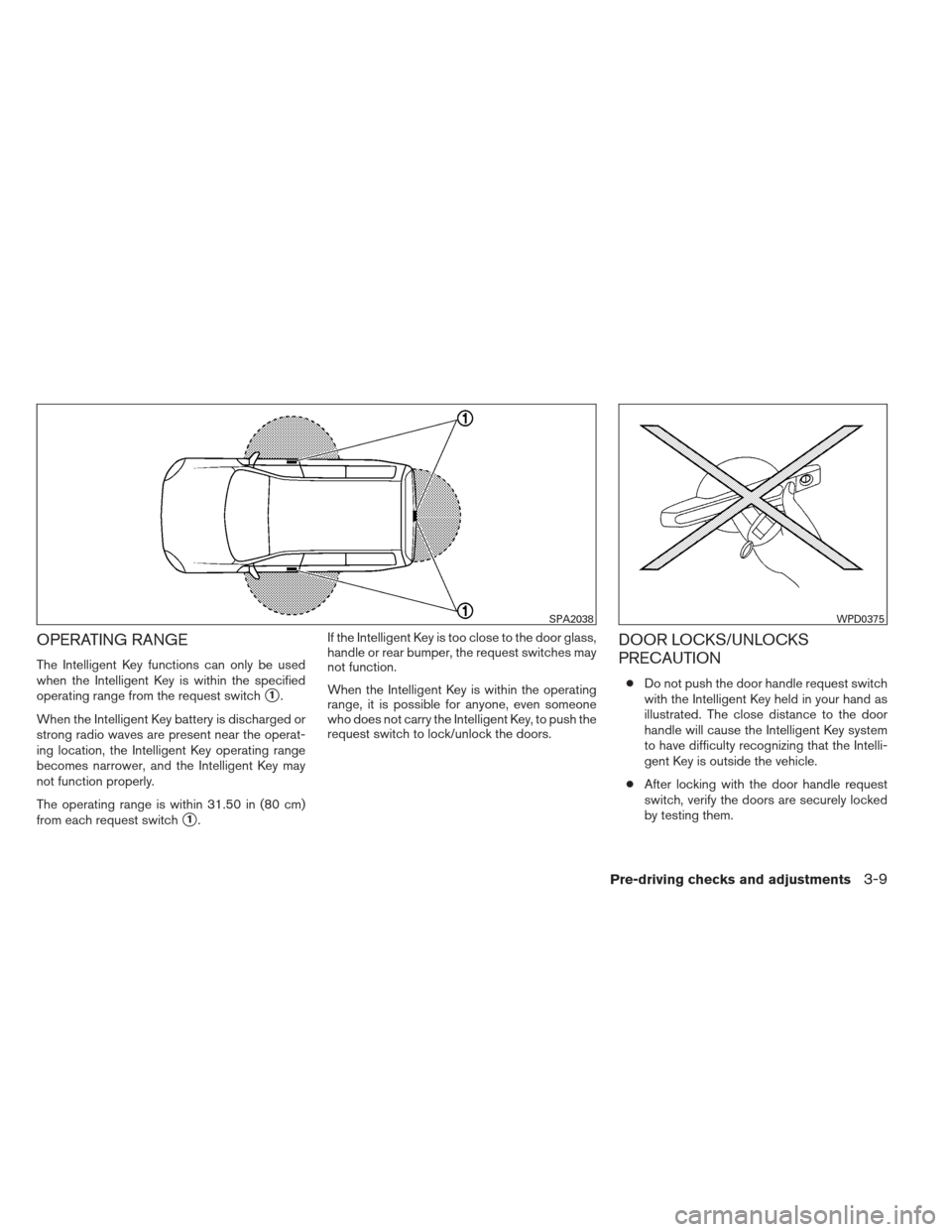 NISSAN MAXIMA 2012 A35 / 7.G Owners Manual OPERATING RANGE
The Intelligent Key functions can only be used
when the Intelligent Key is within the specified
operating range from the request switch
1.
When the Intelligent Key battery is discharg