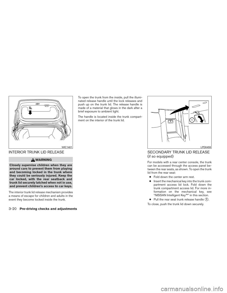 NISSAN MAXIMA 2012 A35 / 7.G Owners Manual INTERIOR TRUNK LID RELEASE
WARNING
Closely supervise children when they are
around cars to prevent them from playing
and becoming locked in the trunk where
they could be seriously injured. Keep the
ca