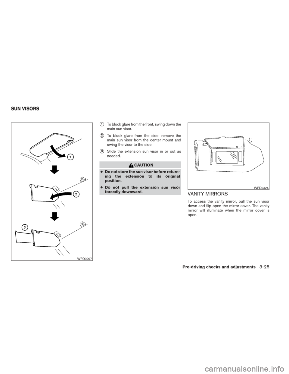 NISSAN MAXIMA 2012 A35 / 7.G Owners Manual 1To block glare from the front, swing down the
main sun visor.
2To block glare from the side, remove the
main sun visor from the center mount and
swing the visor to the side.
3Slide the extension s