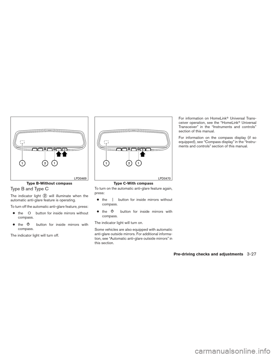 NISSAN MAXIMA 2012 A35 / 7.G Owners Manual Type B and Type C
The indicator light2will illuminate when the
automatic anti-glare feature is operating.
To turn off the automatic anti-glare feature, press:
● the O button for inside mirrors with