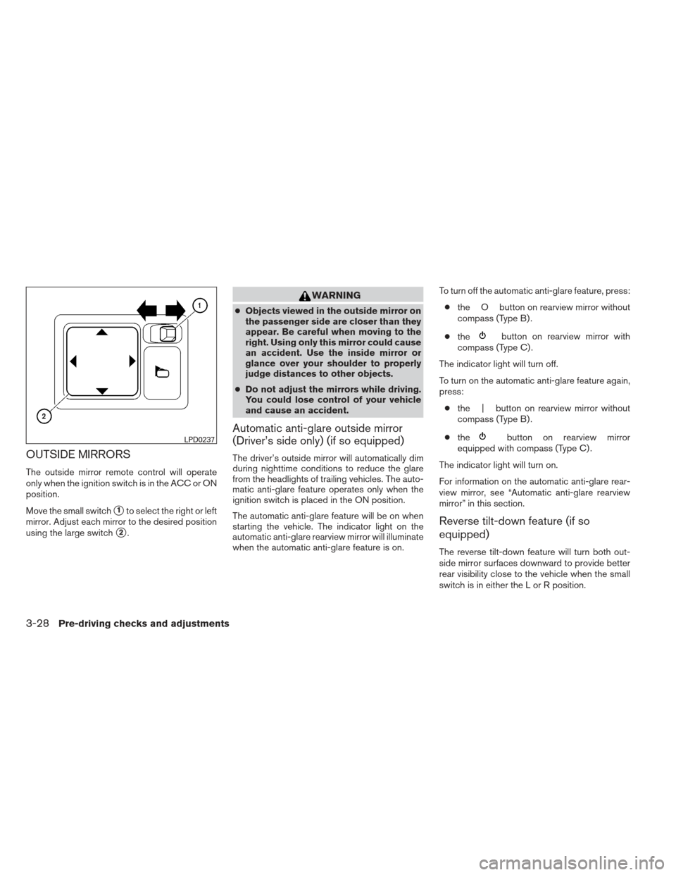 NISSAN MAXIMA 2012 A35 / 7.G Owners Manual OUTSIDE MIRRORS
The outside mirror remote control will operate
only when the ignition switch is in the ACC or ON
position.
Move the small switch
1to select the right or left
mirror. Adjust each mirro