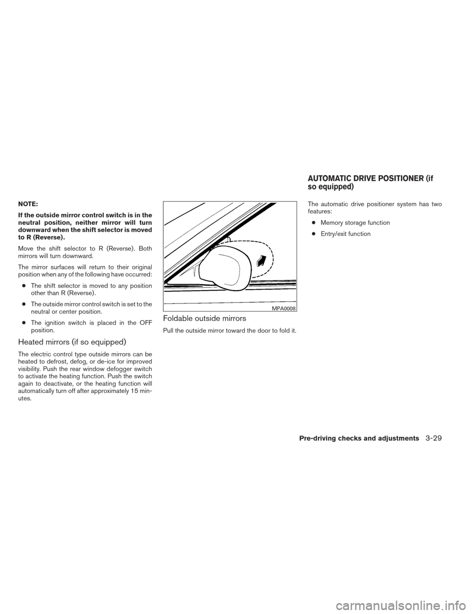 NISSAN MAXIMA 2012 A35 / 7.G Owners Manual NOTE:
If the outside mirror control switch is in the
neutral position, neither mirror will turn
downward when the shift selector is moved
to R (Reverse) .
Move the shift selector to R (Reverse) . Both