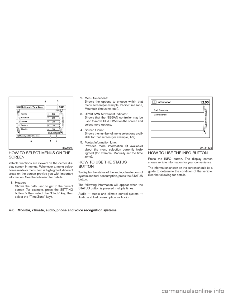 NISSAN MAXIMA 2012 A35 / 7.G Owners Manual HOW TO SELECT MENUS ON THE
SCREEN
Vehicle functions are viewed on the center dis-
play screen in menus. Whenever a menu selec-
tion is made or menu item is highlighted, different
areas on the screen p