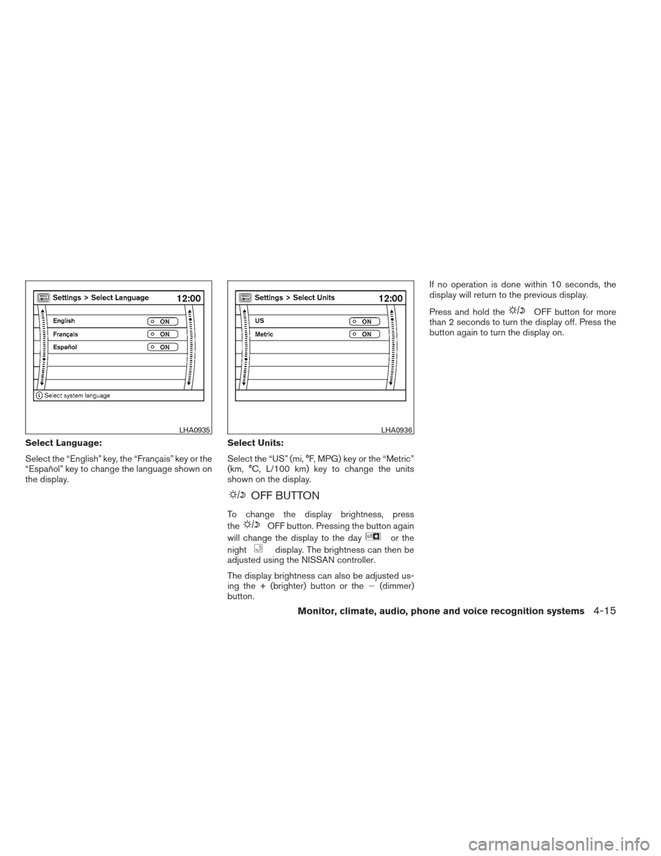 NISSAN MAXIMA 2012 A35 / 7.G Owners Manual Select Language:
Select the “English” key, the “Français” key or the
“Español” key to change the language shown on
the display.Select Units:
Select the “US” (mi, °F, MPG) key or the