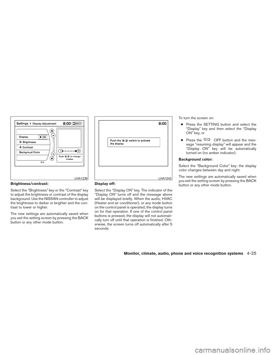 NISSAN MAXIMA 2012 A35 / 7.G Owners Manual Brightness/contrast:
Select the “Brightness” key or the “Contrast” key
to adjust the brightness or contrast of the display
background. Use the NISSAN controller to adjust
the brightness to dar