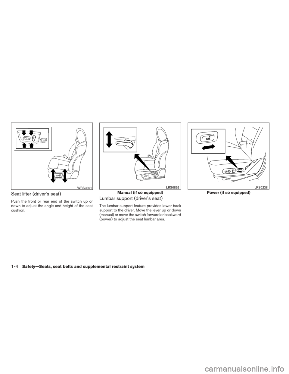 NISSAN MAXIMA 2012 A35 / 7.G Owners Manual Seat lifter (driver’s seat)
Push the front or rear end of the switch up or
down to adjust the angle and height of the seat
cushion.Lumbar support (driver’s seat)
The lumbar support feature provide NISSAN MAXIMA 2012 A35 / 7.G Owners Manual Seat lifter (driver’s seat)
Push the front or rear end of the switch up or
down to adjust the angle and height of the seat
cushion.Lumbar support (driver’s seat)
The lumbar support feature provide