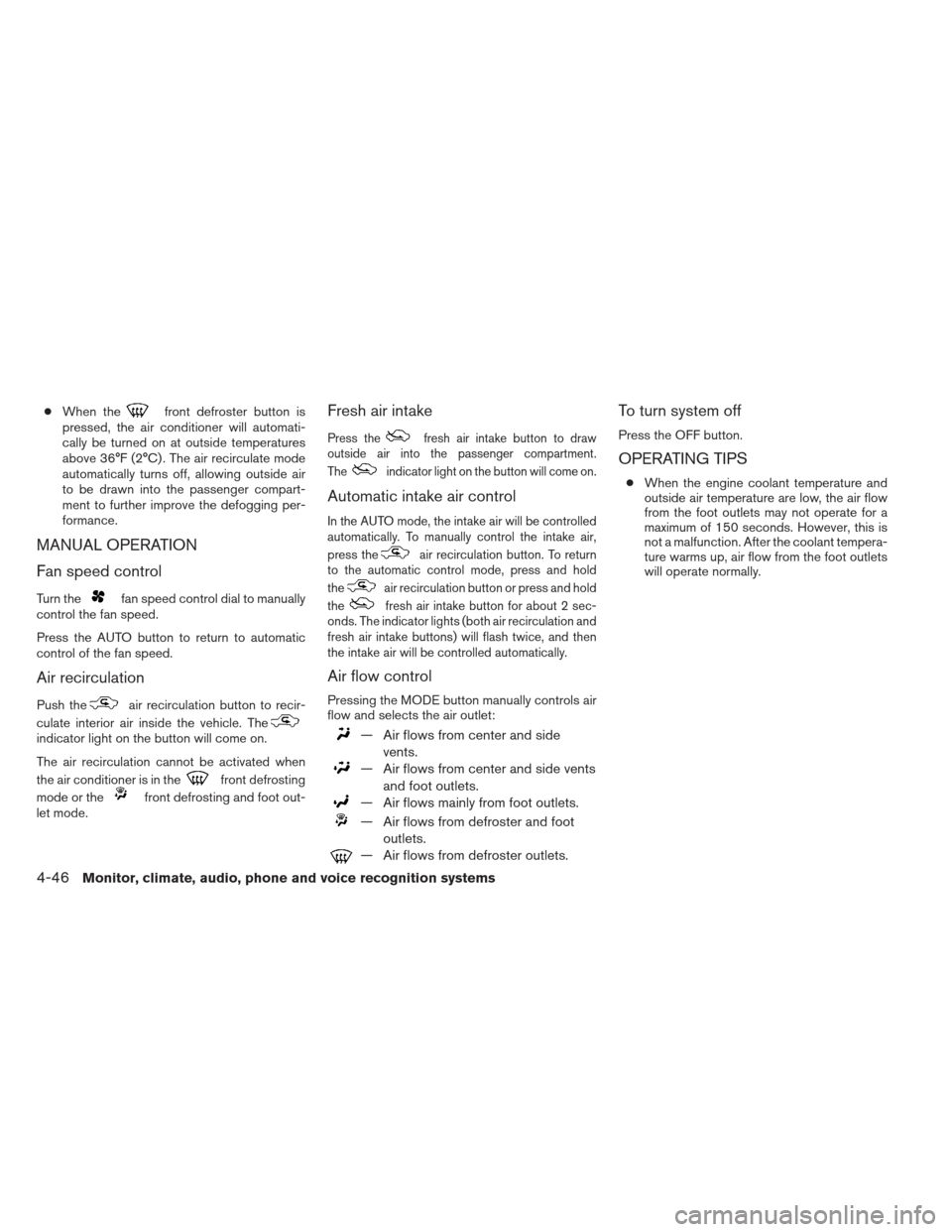 NISSAN MAXIMA 2012 A35 / 7.G Service Manual ●When thefront defroster button is
pressed, the air conditioner will automati-
cally be turned on at outside temperatures
above 36°F (2°C) . The air recirculate mode
automatically turns off, allow