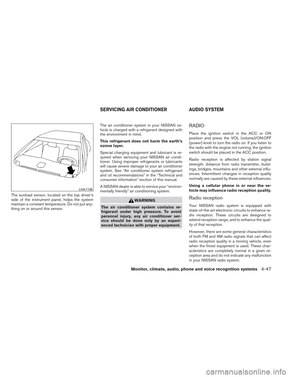 NISSAN MAXIMA 2012 A35 / 7.G Owners Manual The sunload sensor, located on the top driver’s
side of the instrument panel, helps the system
maintain a constant temperature. Do not put any-
thing on or around this sensor.The air conditioner sys