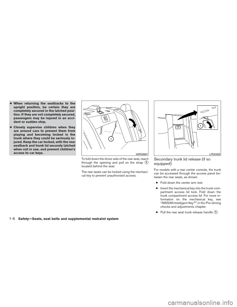 NISSAN MAXIMA 2012 A35 / 7.G Owners Manual ●When returning the seatbacks to the
upright position, be certain they are
completely secured in the latched posi-
tion. If they are not completely secured,
passengers may be injured in an acci-
den