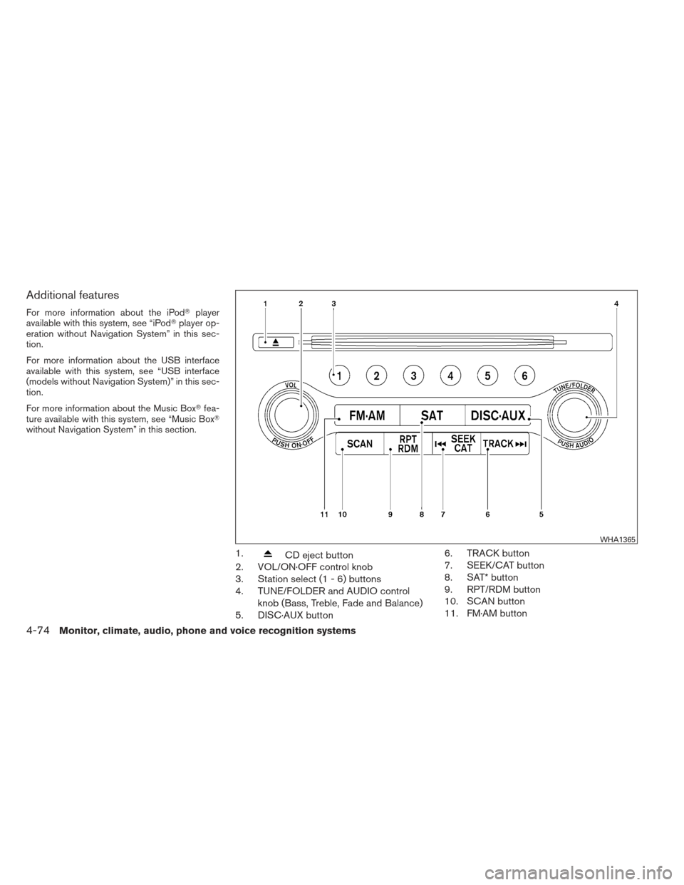 NISSAN MAXIMA 2012 A35 / 7.G Owners Manual Additional features
For more information about the iPodplayer
available with this system, see “iPod player op-
eration without Navigation System” in this sec-
tion.
For more information about th