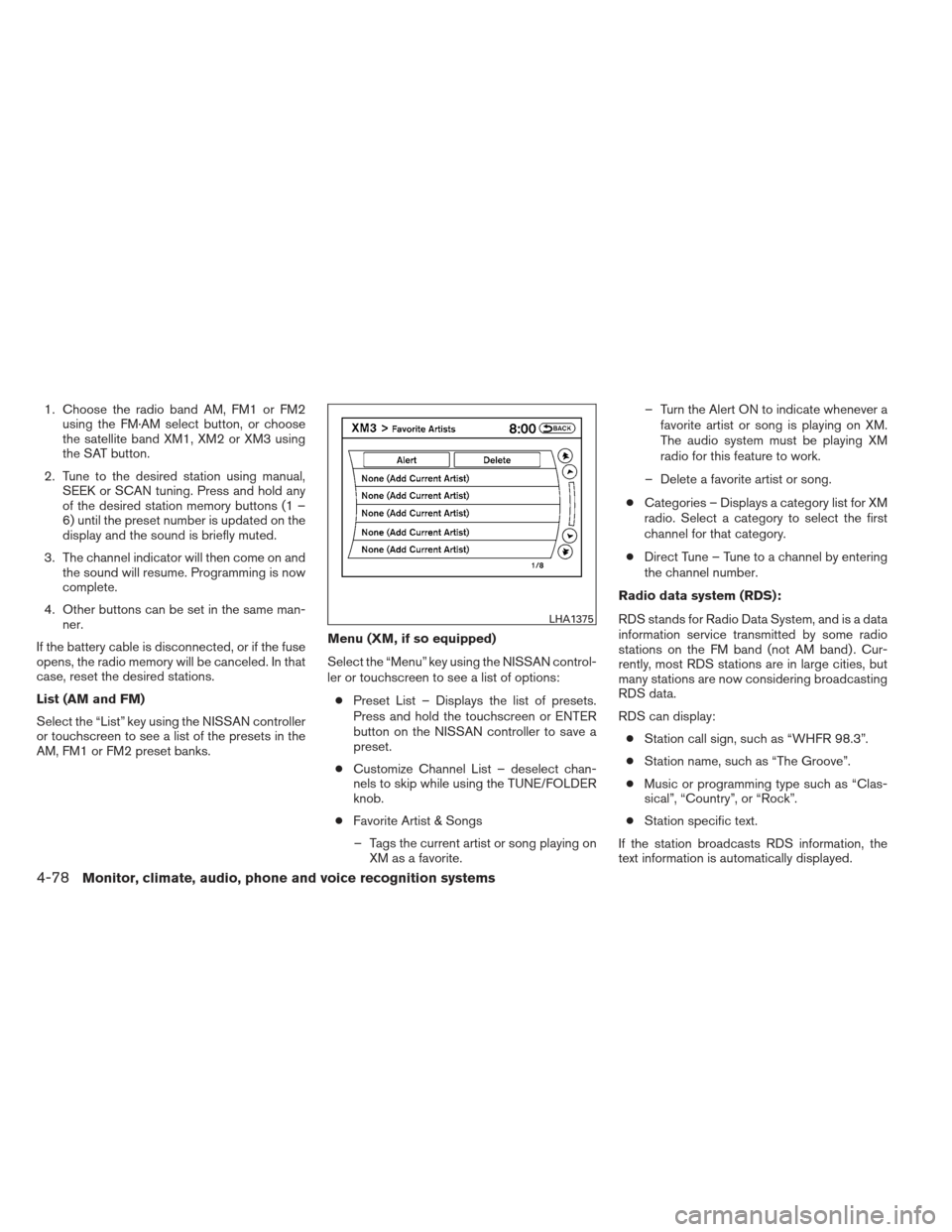 NISSAN MAXIMA 2012 A35 / 7.G Owners Manual 1. Choose the radio band AM, FM1 or FM2using the FM·AM select button, or choose
the satellite band XM1, XM2 or XM3 using
the SAT button.
2. Tune to the desired station using manual, SEEK or SCAN tuni