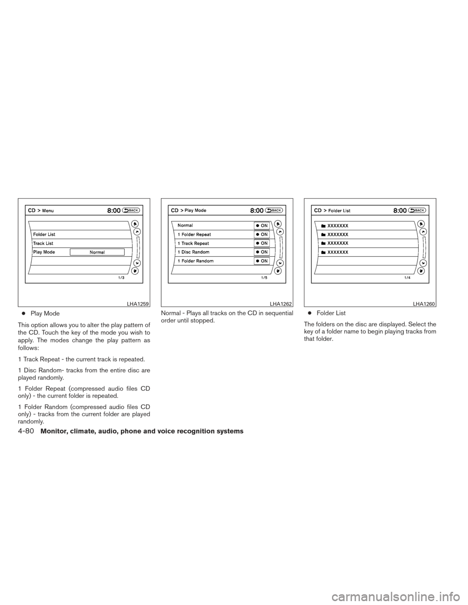 NISSAN MAXIMA 2012 A35 / 7.G Owners Manual ●Play Mode
This option allows you to alter the play pattern of
the CD. Touch the key of the mode you wish to
apply. The modes change the play pattern as
follows:
1 Track Repeat - the current track i